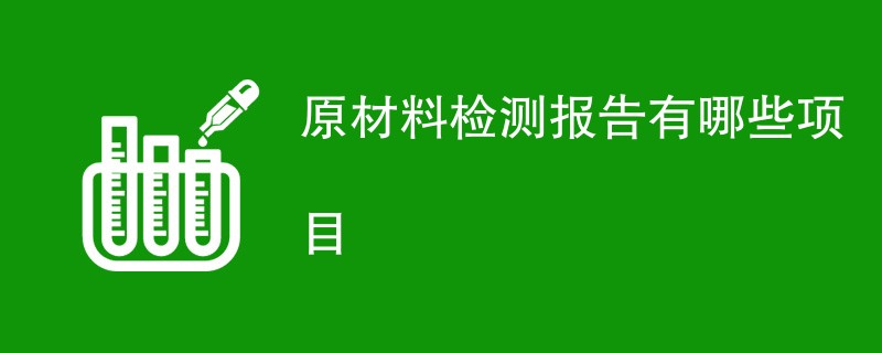 原材料检测报告有哪些项目