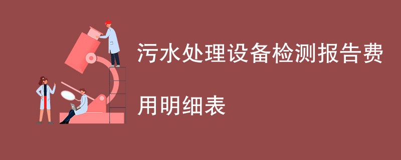 污水处理设备检测报告费用明细表