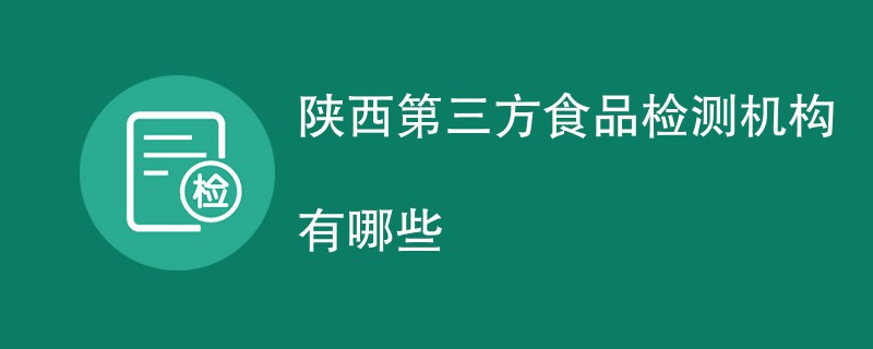 陕西第三方食品检测机构有哪些