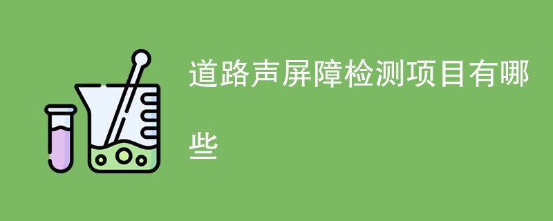 道路声屏障检测项目有哪些