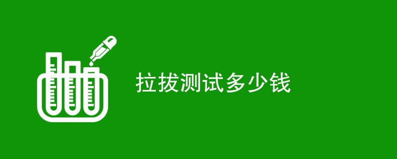 拉拔测试多少钱（收费标准一览）