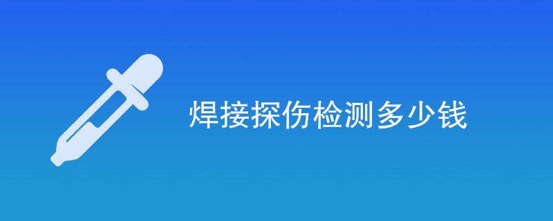 焊接探伤检测多少钱