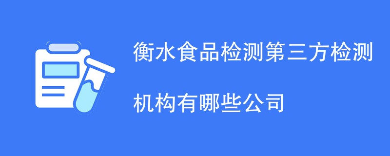 衡水食品检测第三方检测机构有哪些公司