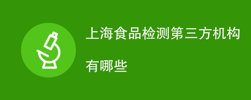 上海食品检测第三方机构有哪些