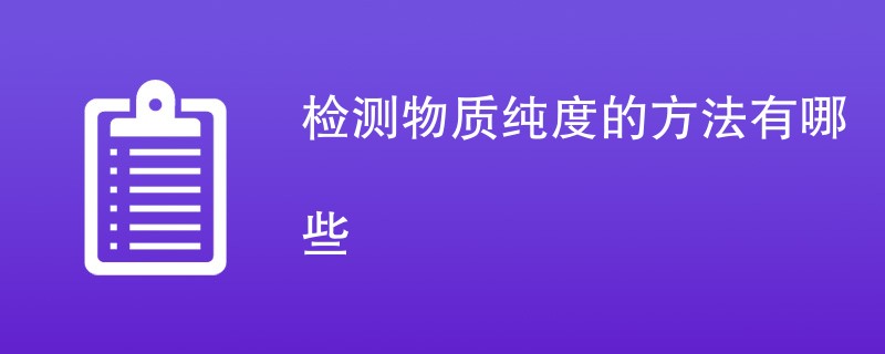 检测物质纯度的方法有哪些