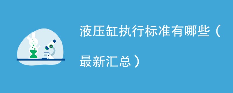 液压缸执行标准有哪些（最新汇总）