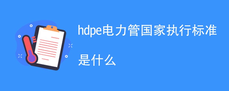 hdpe电力管国家执行标准是什么