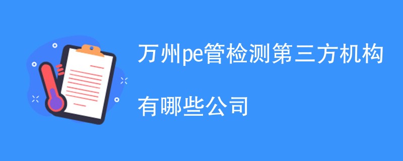 万州pe管检测第三方机构有哪些公司