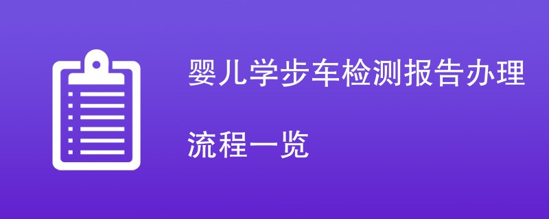 婴儿学步车检测报告办理流程一览