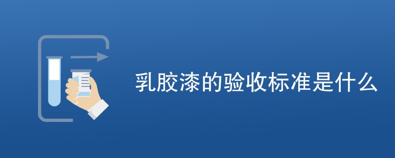 乳胶漆的验收标准是什么