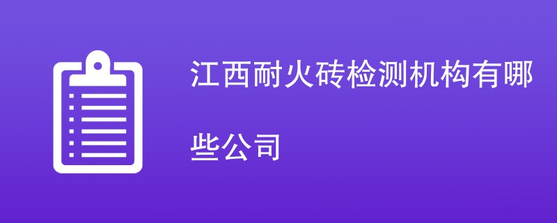 江西耐火砖检测机构有哪些公司