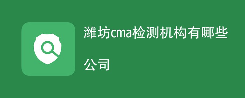 潍坊cma检测机构有哪些公司