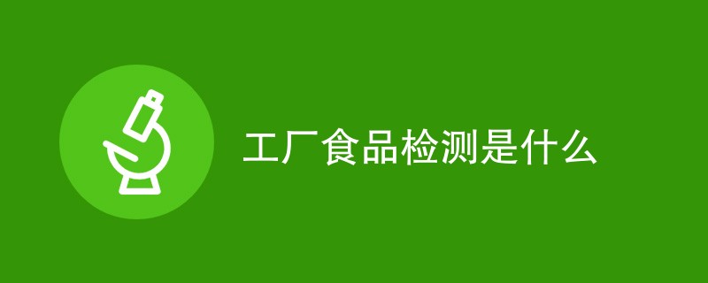 工厂食品检测是什么