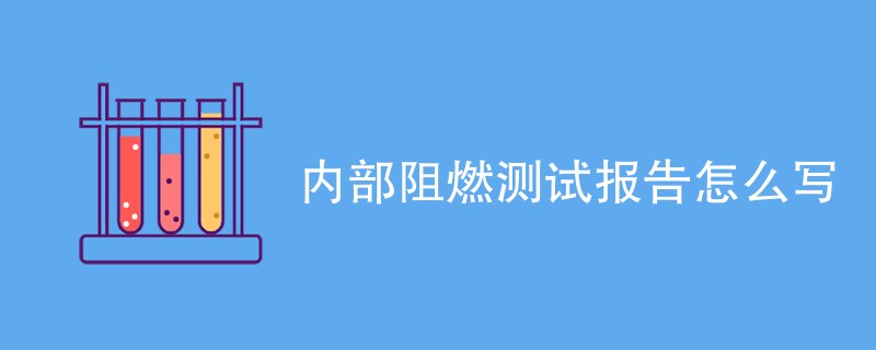 内部阻燃测试报告怎么写