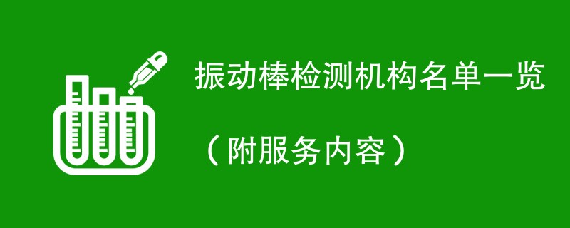 振动棒检测机构名单一览（附服务内容）