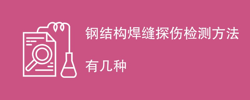 钢结构焊缝探伤检测方法有几种