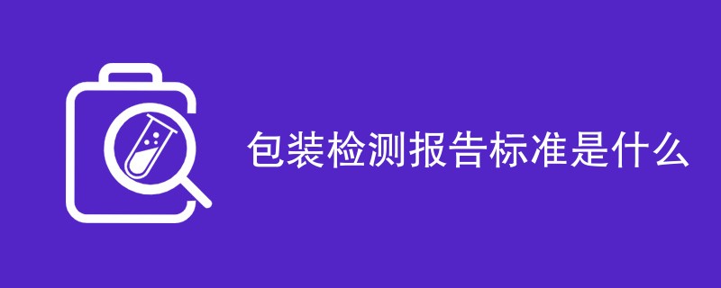 包装检测报告标准是什么