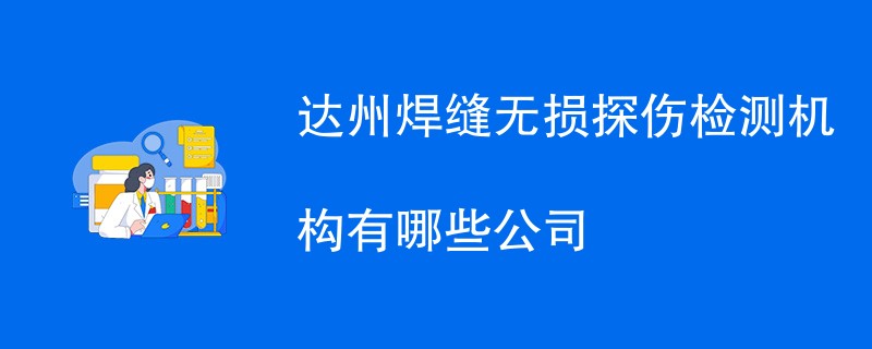 达州焊缝无损探伤检测机构有哪些公司