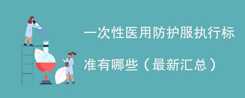 一次性医用防护服执行标准有哪些（最新汇总）