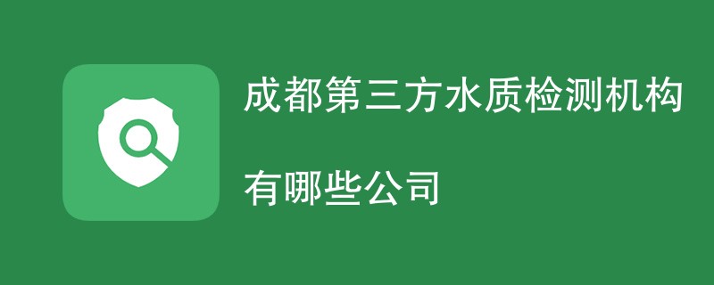 成都第三方水质检测机构有哪些公司