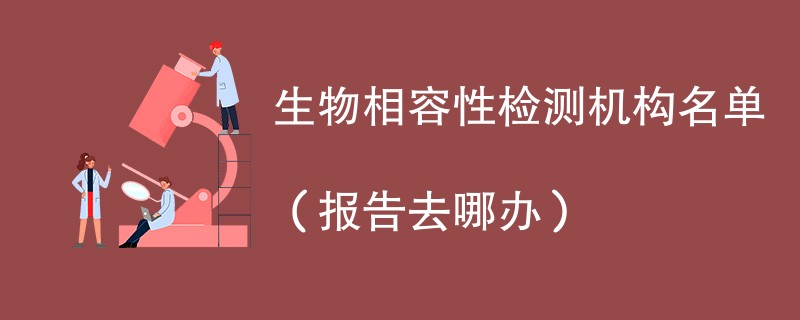 生物相容性检测机构名单（报告去哪办）