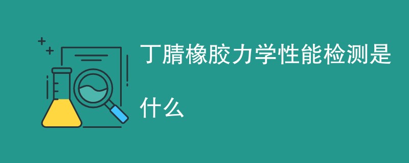 丁腈橡胶力学性能检测是什么