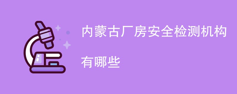 内蒙古厂房安全检测机构有哪些