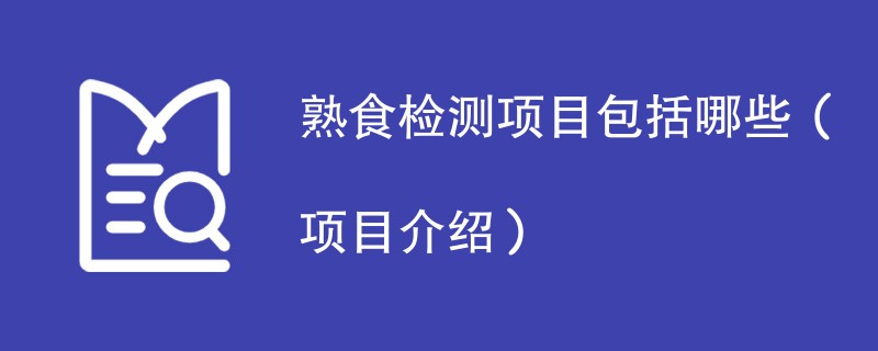 熟食检测项目包括哪些（项目介绍）