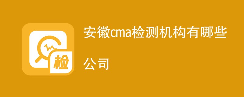 安徽cma检测机构有哪些公司