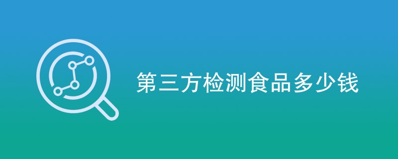 第三方检测食品多少钱