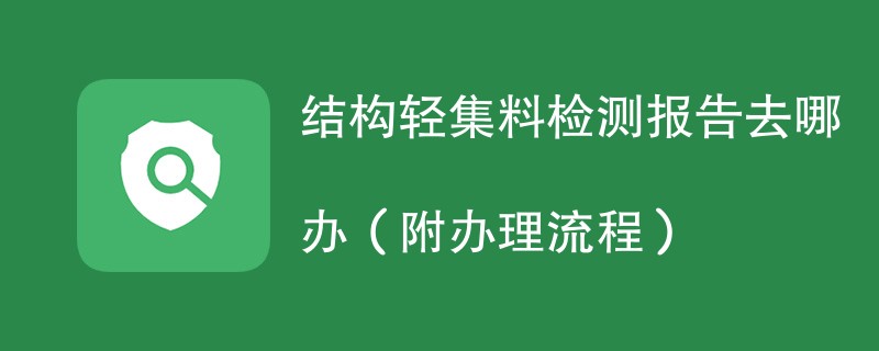 结构轻集料检测报告去哪办（附办理流程）