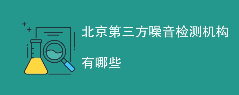 北京第三方噪音检测机构有哪些