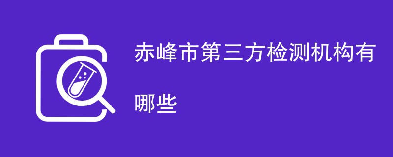 赤峰市第三方检测机构有哪些