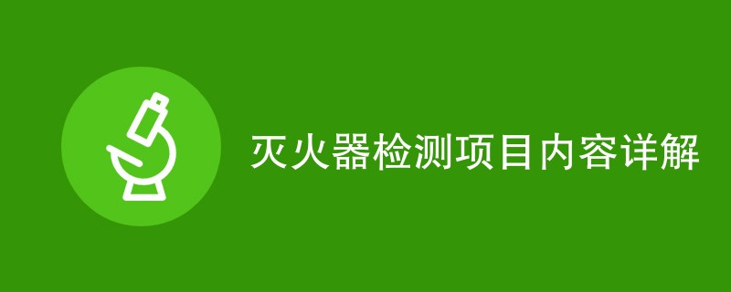 灭火器检测项目内容详解