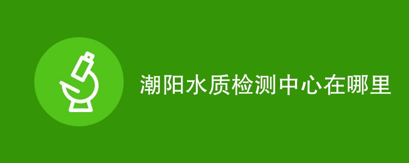 潮阳水质检测中心在哪里