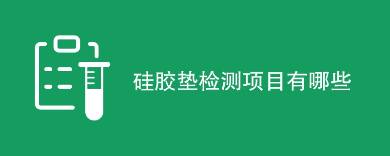 硅胶垫检测项目有哪些