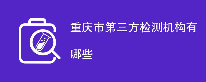 重庆市第三方检测机构有哪些