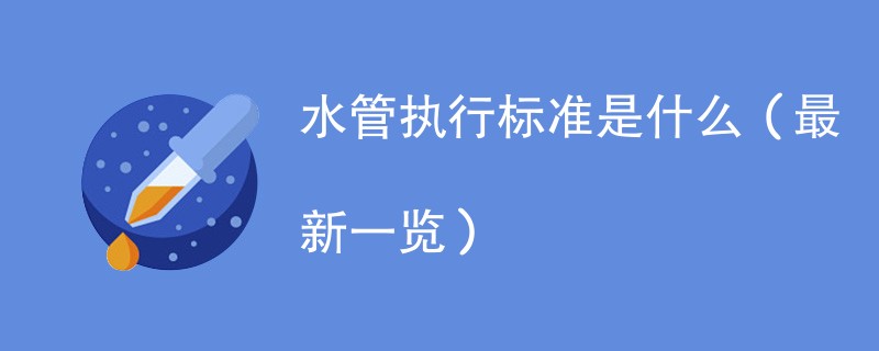 水管执行标准是什么（最新一览）