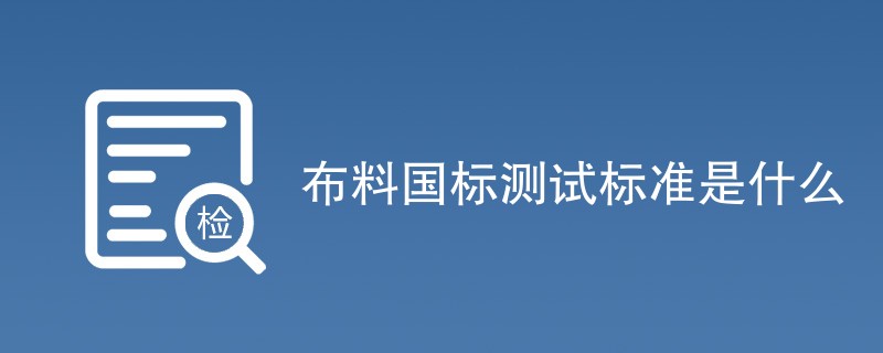 布料国标测试标准是什么