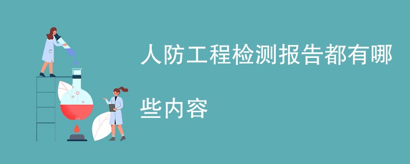 人防工程检测报告都有哪些内容