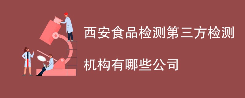 西安食品检测第三方检测机构有哪些公司