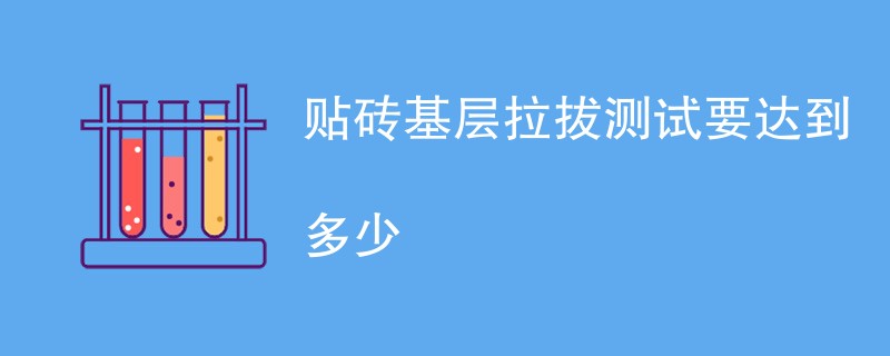 贴砖基层拉拔测试要达到多少