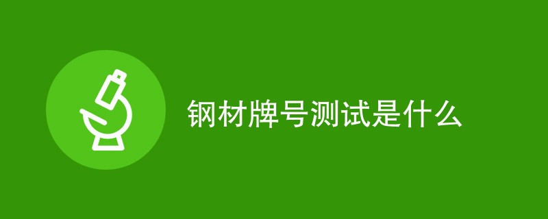 钢材牌号测试是什么