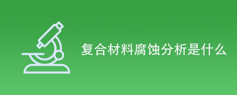 复合材料腐蚀分析是什么