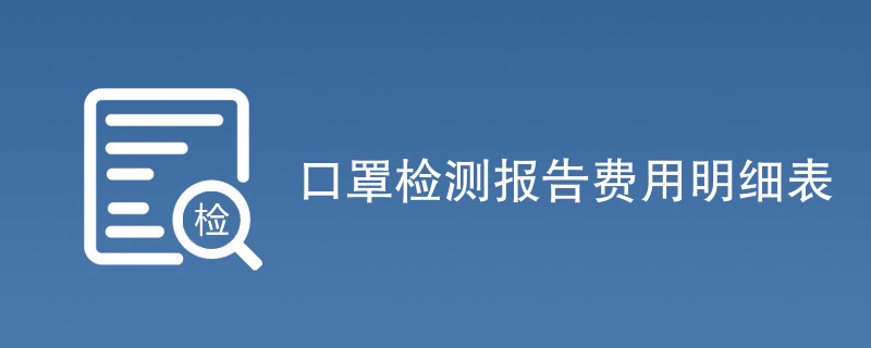 口罩检测报告费用明细表