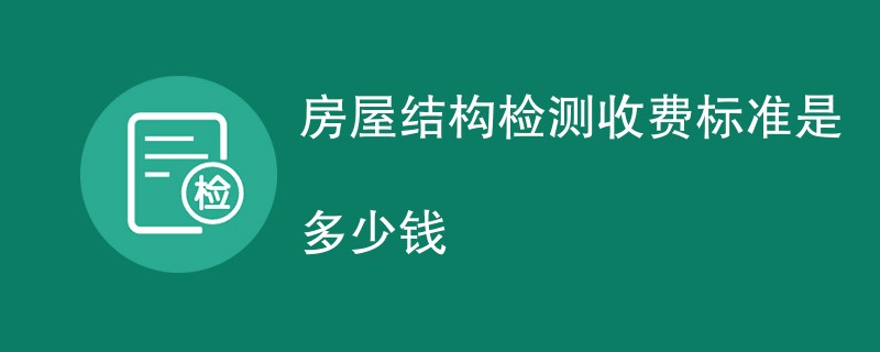 房屋结构检测收费标准是多少钱