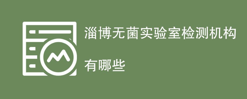 淄博无菌实验室检测机构有哪些