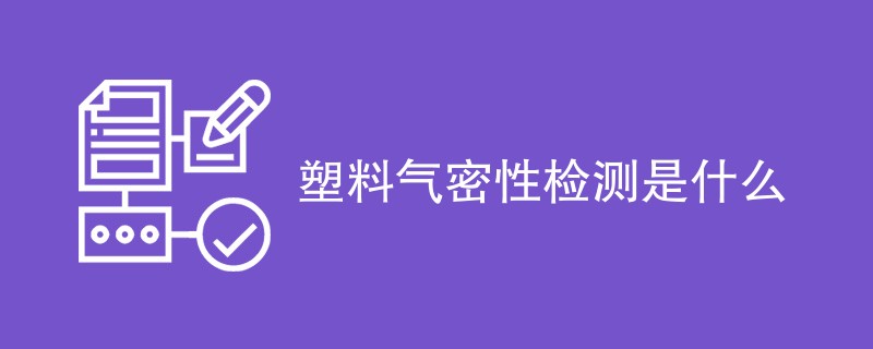 塑料气密性检测是什么