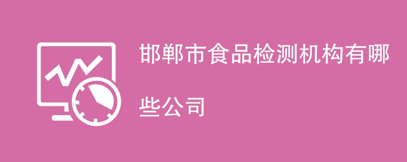 邯郸市食品检测机构有哪些公司