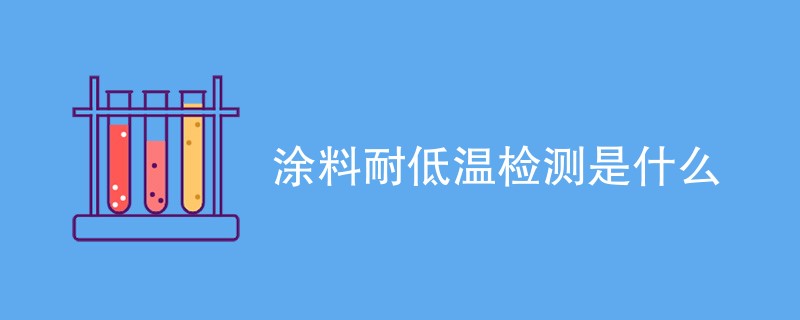 涂料耐低温检测是什么